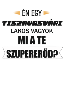 Én egy Tiszavasvári lakos vagyok. Mi a TE szupererőd?